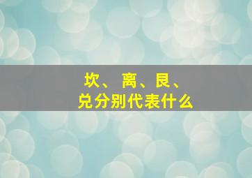 坎、 离、艮、兑分别代表什么